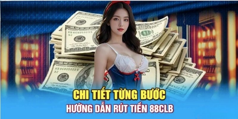 Quy trình rút tiền 88CLB đơn giản và thuận tiện cho hội viên