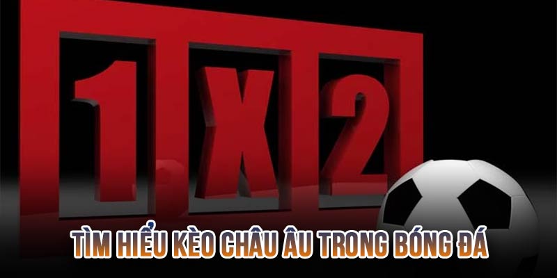 Tìm hiểu các kiến thức về kèo châu Âu trong bóng đá